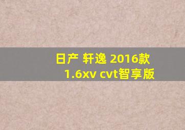 日产 轩逸 2016款 1.6xv cvt智享版